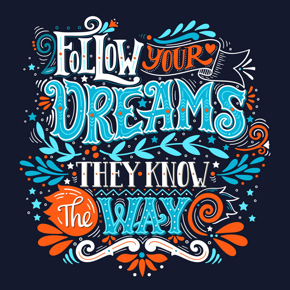 Follow your dreams they know the way